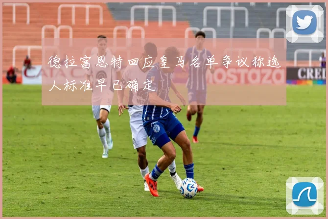 德拉富恩特回应皇马名单争议称选人标准早已确定