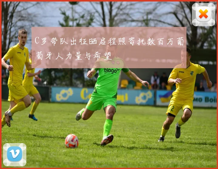 C罗带队出征晒启程照寄托数百万葡萄牙人力量与希望